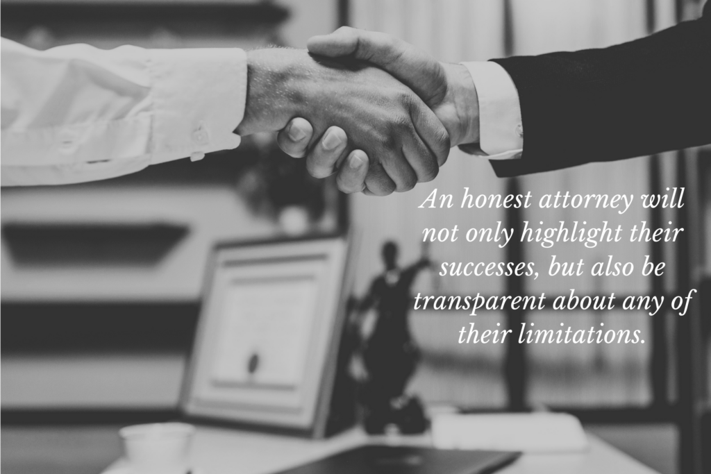 An honest attorney will be honest about their successes and limitations.